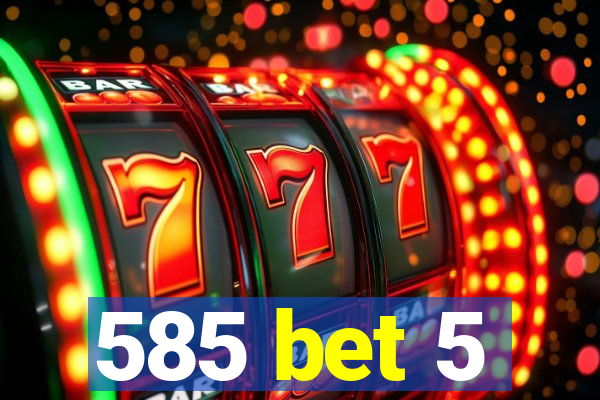 585 bet 5